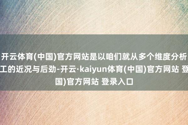 开云体育(中国)官方网站是以咱们就从多个维度分析中国军工的近况与后劲-开云·kaiyun体育(中国)官方网站 登录入口